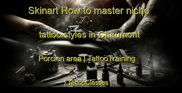 Skinart How to master niche tattoo styles in Chaumont Porcien area | TattooTraining | TattooClasses | SkinartTraining-France
